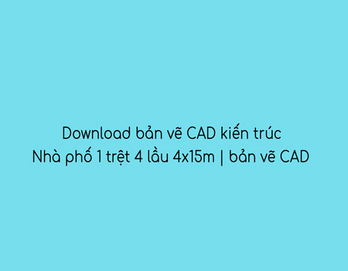 bản vẽ cad nhà phố 1 trệt 4 lầu 4x15m