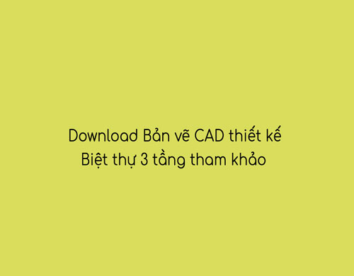 download bản vẽ cad biệt thự 3 tầng