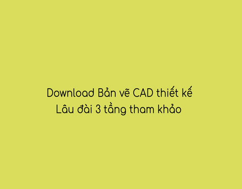 download bản vẽ cad lâu đài 3 tầng