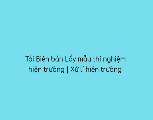tải biên bản lấy mẫu thí nghiệm hiện trường
